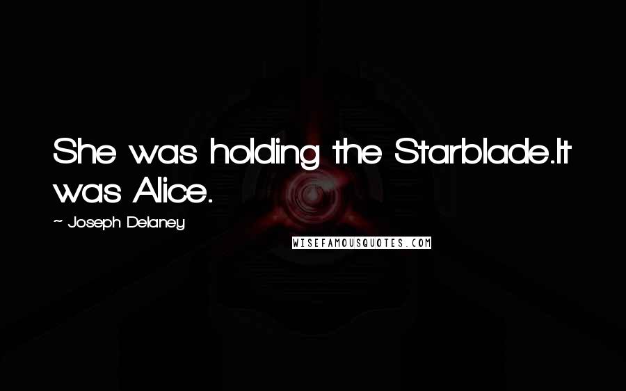 Joseph Delaney Quotes: She was holding the Starblade.It was Alice.