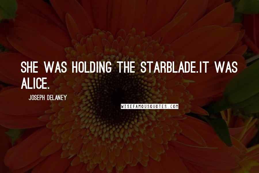 Joseph Delaney Quotes: She was holding the Starblade.It was Alice.