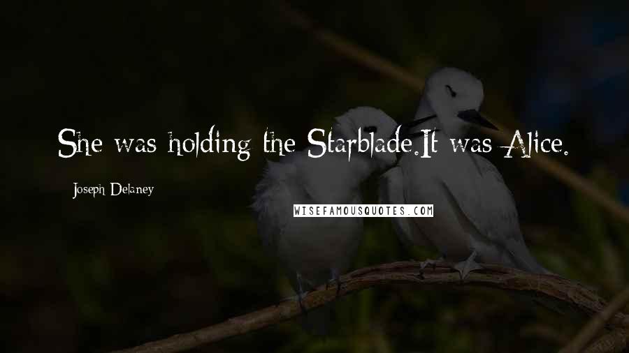Joseph Delaney Quotes: She was holding the Starblade.It was Alice.