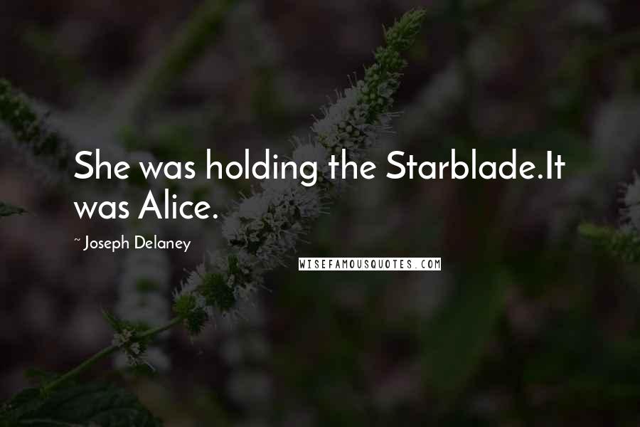 Joseph Delaney Quotes: She was holding the Starblade.It was Alice.
