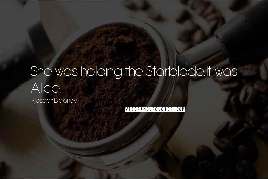 Joseph Delaney Quotes: She was holding the Starblade.It was Alice.