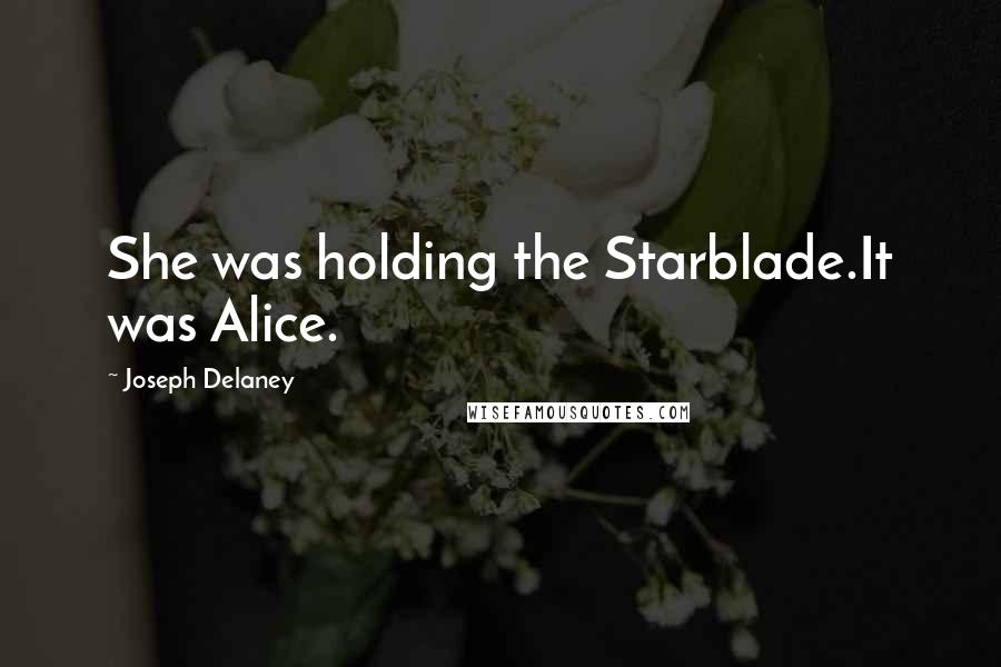 Joseph Delaney Quotes: She was holding the Starblade.It was Alice.