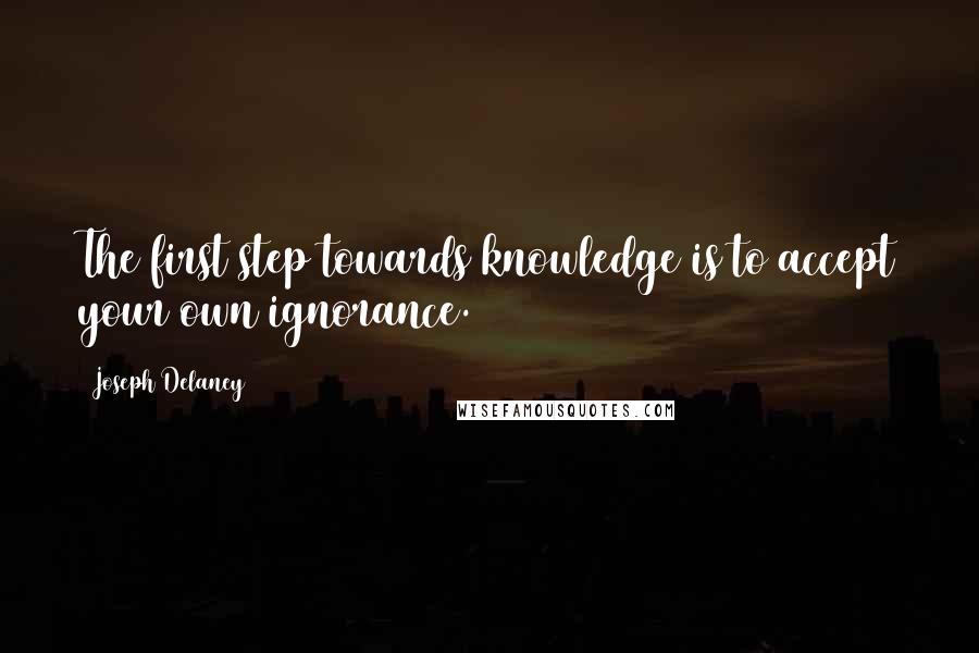 Joseph Delaney Quotes: The first step towards knowledge is to accept your own ignorance.