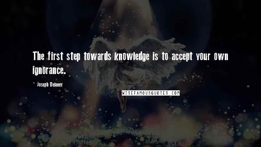 Joseph Delaney Quotes: The first step towards knowledge is to accept your own ignorance.