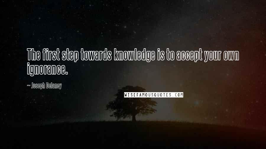 Joseph Delaney Quotes: The first step towards knowledge is to accept your own ignorance.