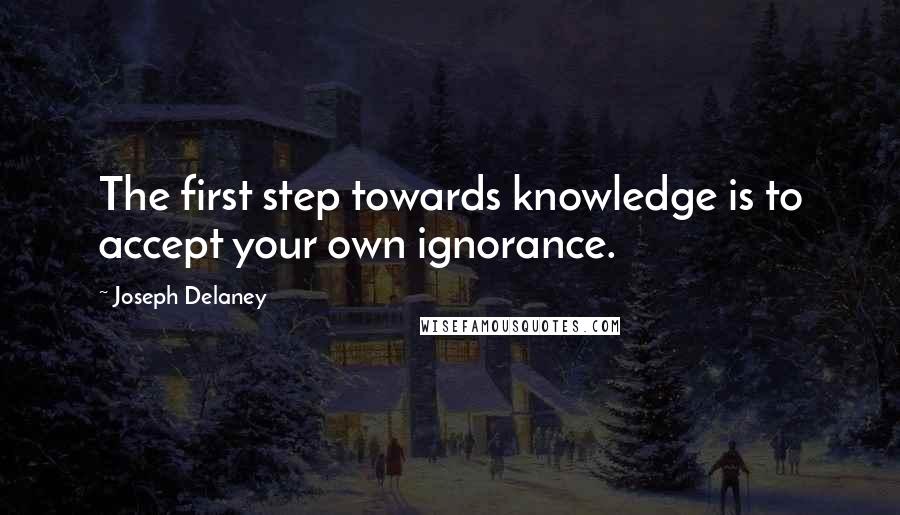 Joseph Delaney Quotes: The first step towards knowledge is to accept your own ignorance.