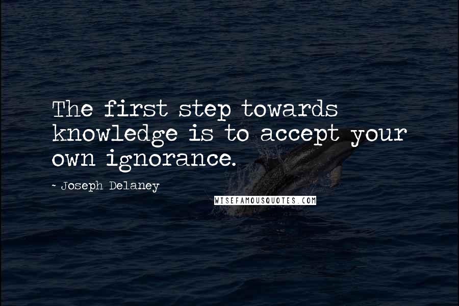 Joseph Delaney Quotes: The first step towards knowledge is to accept your own ignorance.