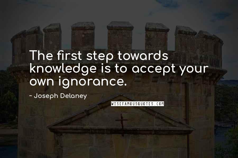 Joseph Delaney Quotes: The first step towards knowledge is to accept your own ignorance.