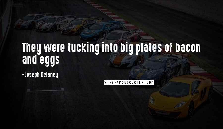Joseph Delaney Quotes: They were tucking into big plates of bacon and eggs
