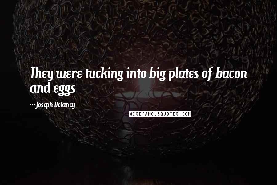 Joseph Delaney Quotes: They were tucking into big plates of bacon and eggs