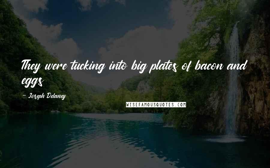 Joseph Delaney Quotes: They were tucking into big plates of bacon and eggs