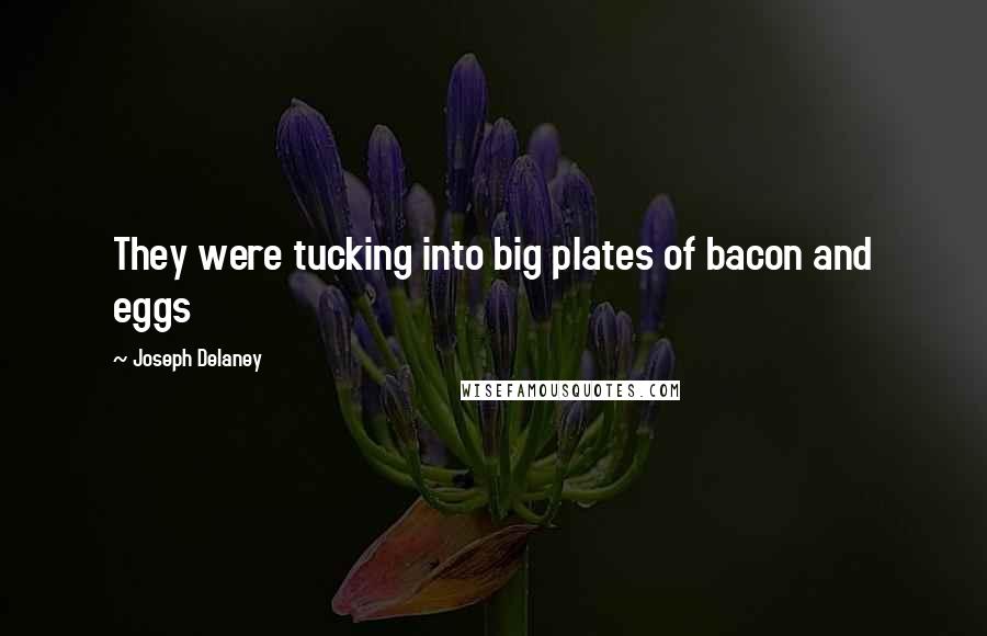 Joseph Delaney Quotes: They were tucking into big plates of bacon and eggs