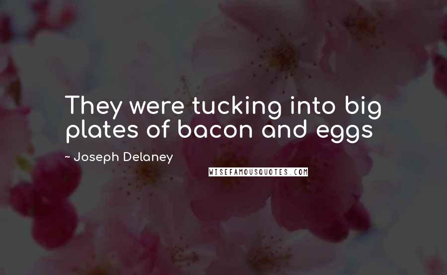 Joseph Delaney Quotes: They were tucking into big plates of bacon and eggs