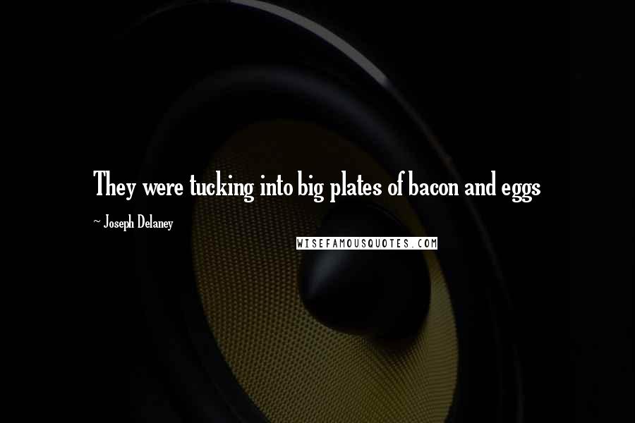 Joseph Delaney Quotes: They were tucking into big plates of bacon and eggs