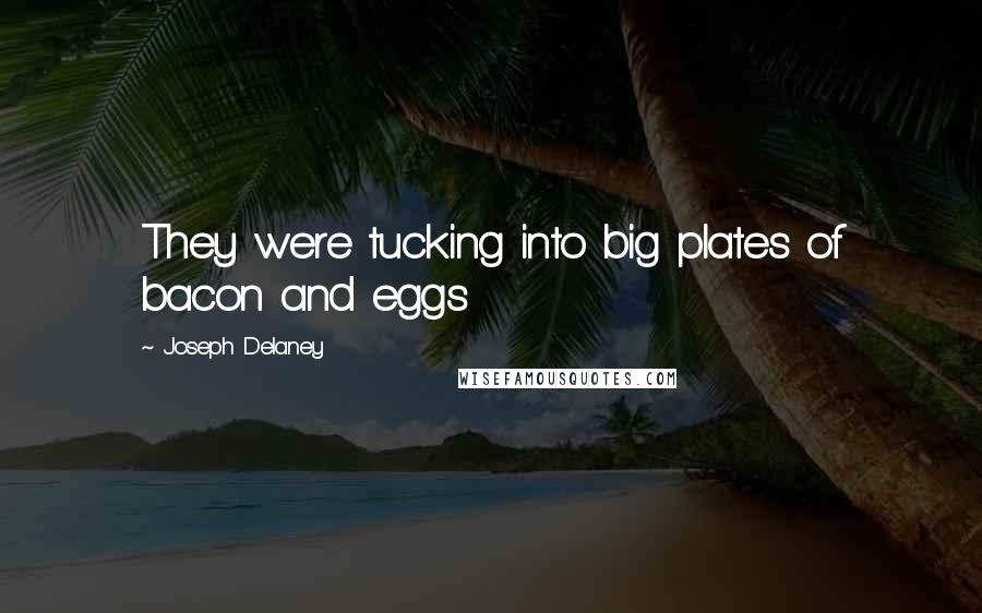 Joseph Delaney Quotes: They were tucking into big plates of bacon and eggs