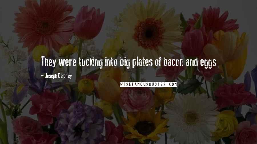 Joseph Delaney Quotes: They were tucking into big plates of bacon and eggs