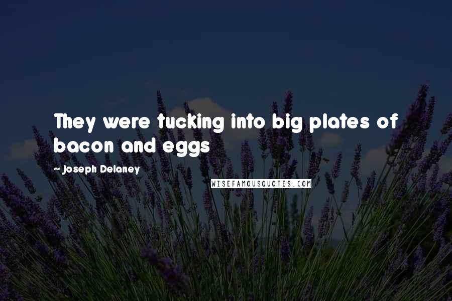 Joseph Delaney Quotes: They were tucking into big plates of bacon and eggs