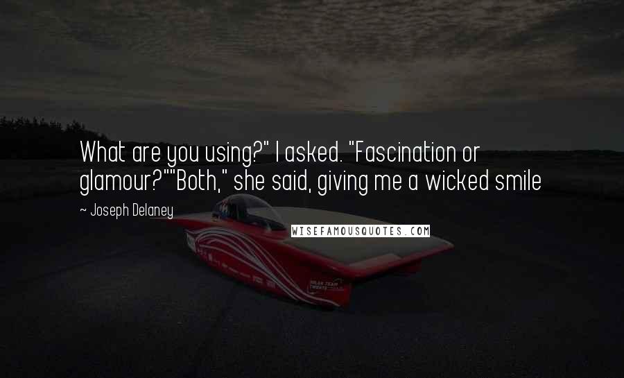 Joseph Delaney Quotes: What are you using?" I asked. "Fascination or glamour?""Both," she said, giving me a wicked smile