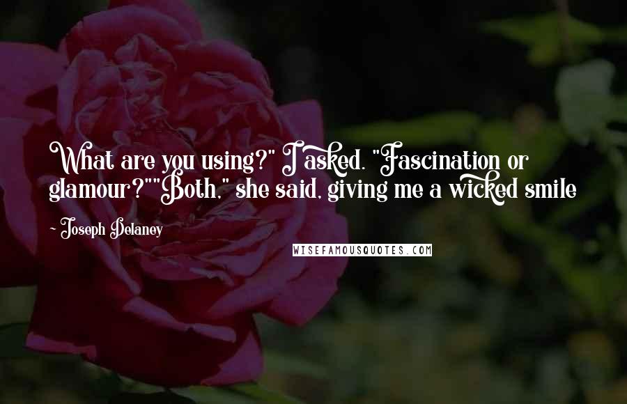 Joseph Delaney Quotes: What are you using?" I asked. "Fascination or glamour?""Both," she said, giving me a wicked smile