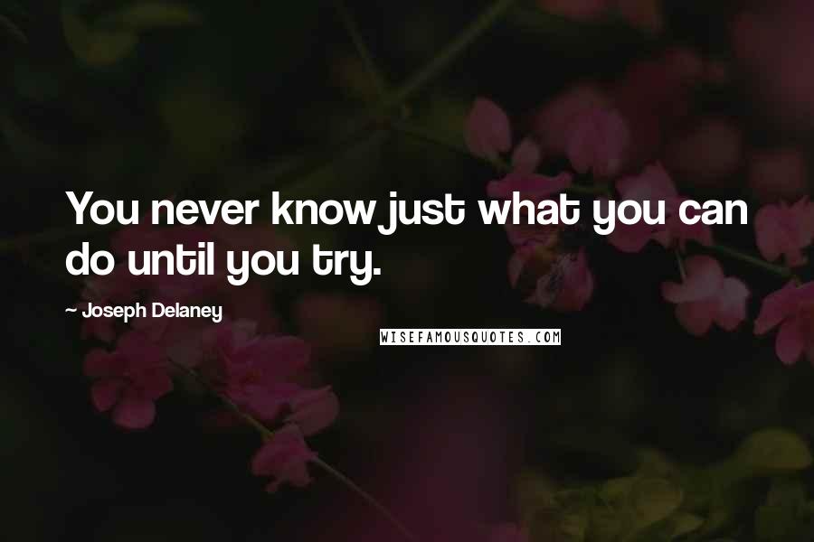 Joseph Delaney Quotes: You never know just what you can do until you try.