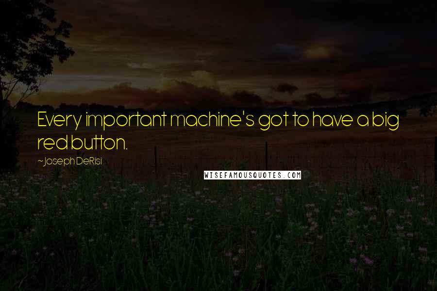 Joseph DeRisi Quotes: Every important machine's got to have a big red button.