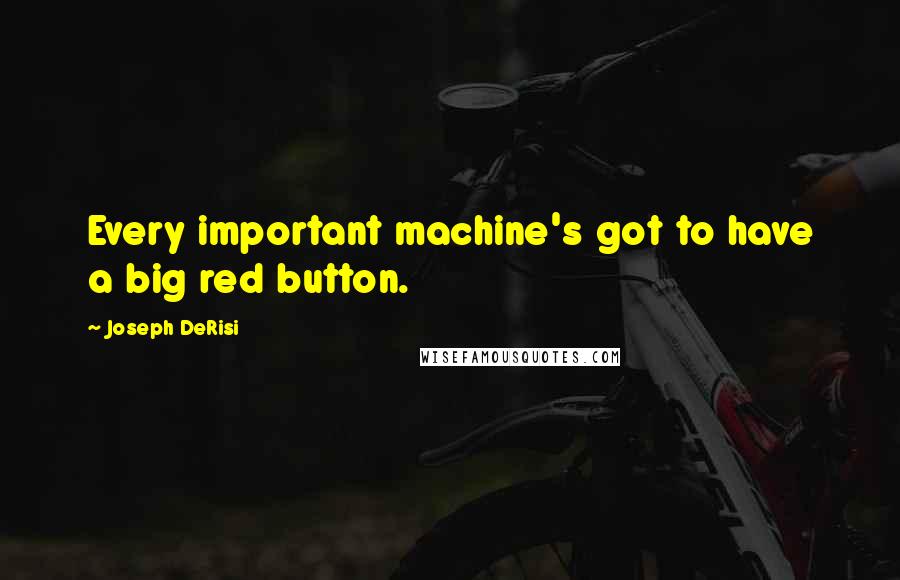 Joseph DeRisi Quotes: Every important machine's got to have a big red button.