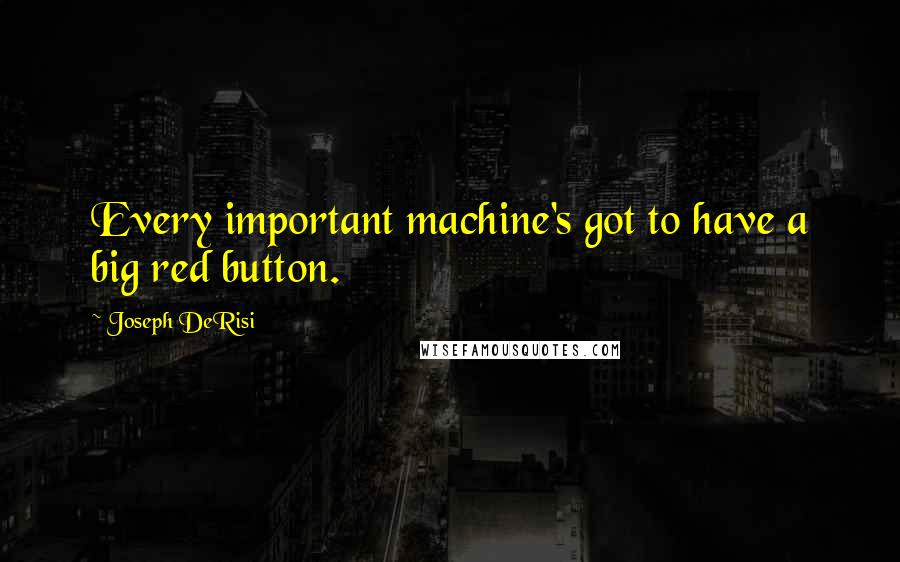 Joseph DeRisi Quotes: Every important machine's got to have a big red button.