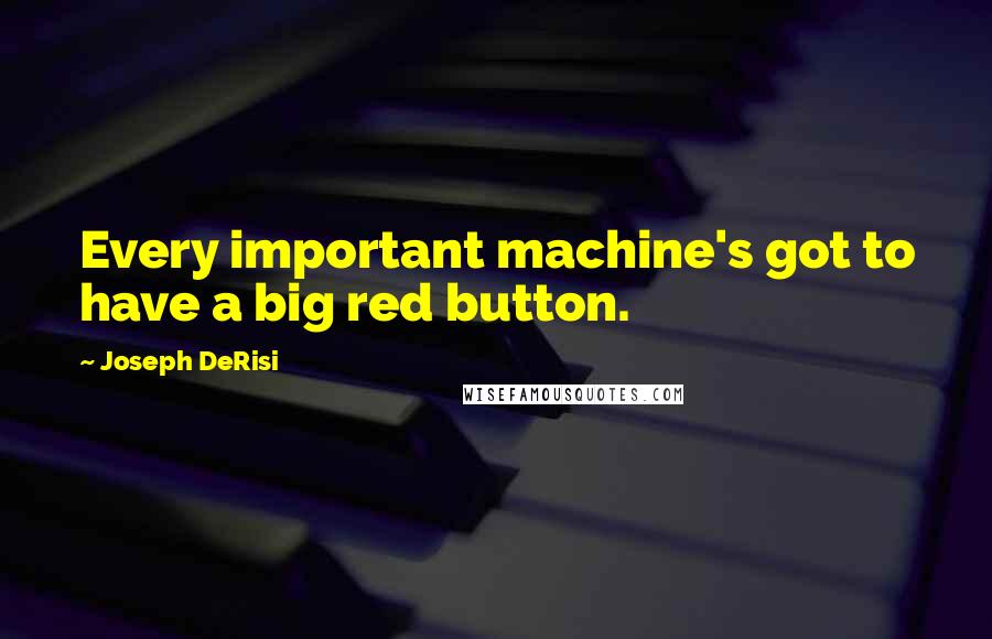 Joseph DeRisi Quotes: Every important machine's got to have a big red button.