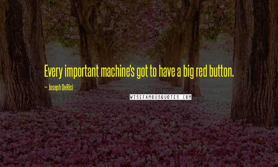 Joseph DeRisi Quotes: Every important machine's got to have a big red button.