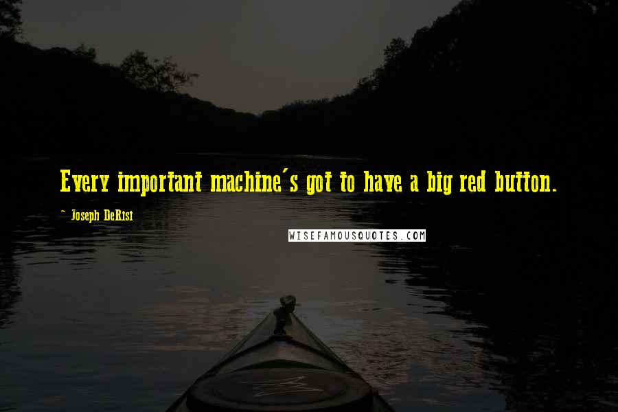 Joseph DeRisi Quotes: Every important machine's got to have a big red button.