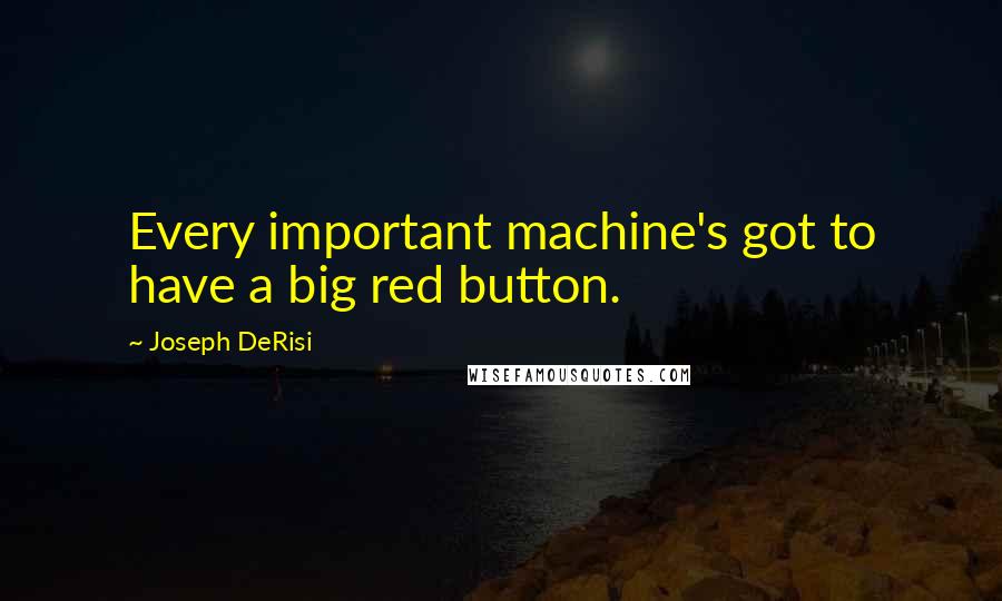 Joseph DeRisi Quotes: Every important machine's got to have a big red button.