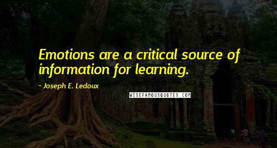 Joseph E. Ledoux Quotes: Emotions are a critical source of information for learning.