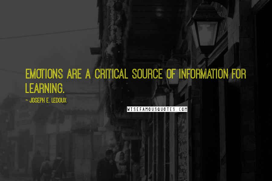 Joseph E. Ledoux Quotes: Emotions are a critical source of information for learning.