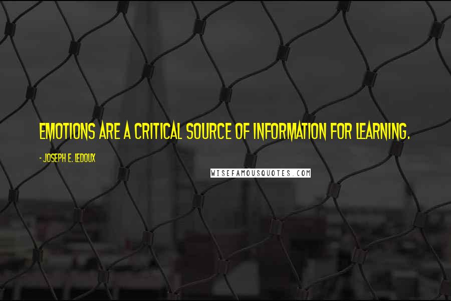 Joseph E. Ledoux Quotes: Emotions are a critical source of information for learning.