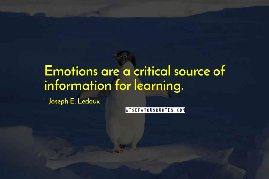Joseph E. Ledoux Quotes: Emotions are a critical source of information for learning.