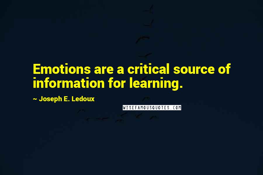 Joseph E. Ledoux Quotes: Emotions are a critical source of information for learning.