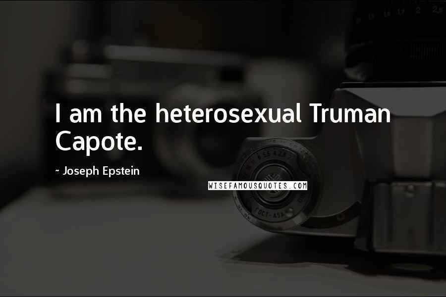 Joseph Epstein Quotes: I am the heterosexual Truman Capote.