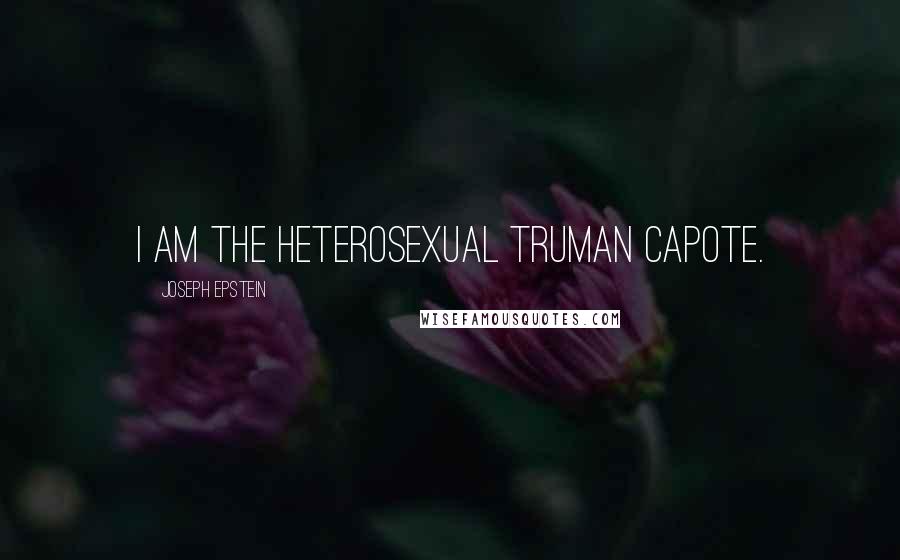 Joseph Epstein Quotes: I am the heterosexual Truman Capote.