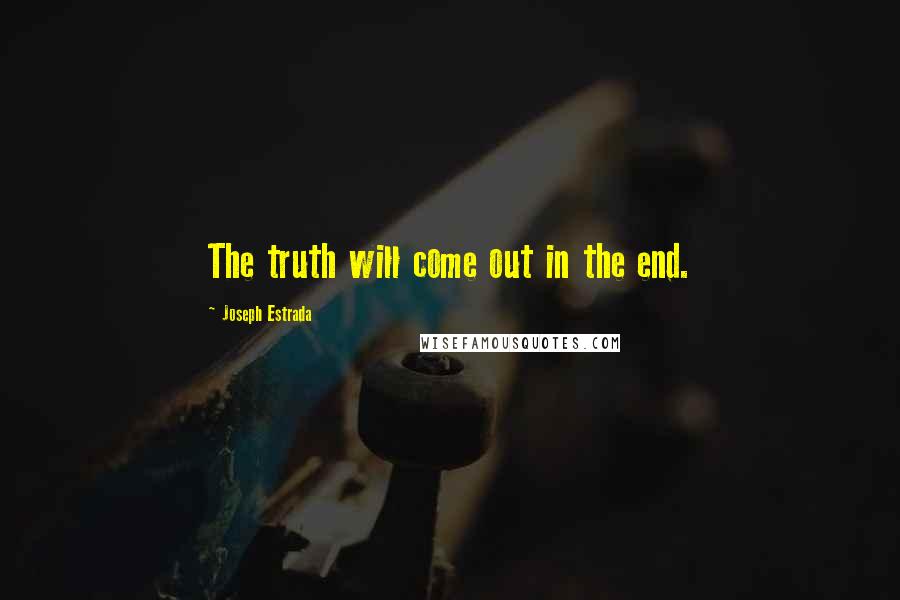 Joseph Estrada Quotes: The truth will come out in the end.