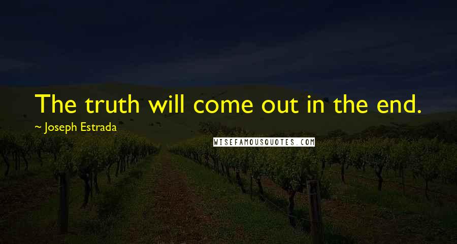 Joseph Estrada Quotes: The truth will come out in the end.