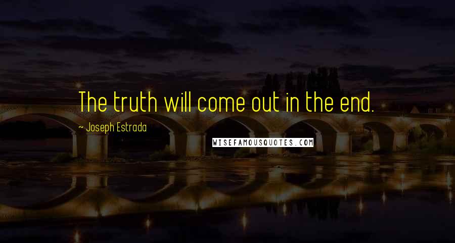 Joseph Estrada Quotes: The truth will come out in the end.