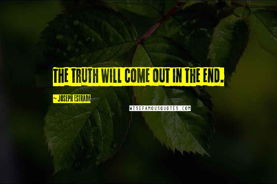 Joseph Estrada Quotes: The truth will come out in the end.