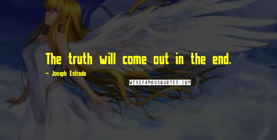 Joseph Estrada Quotes: The truth will come out in the end.