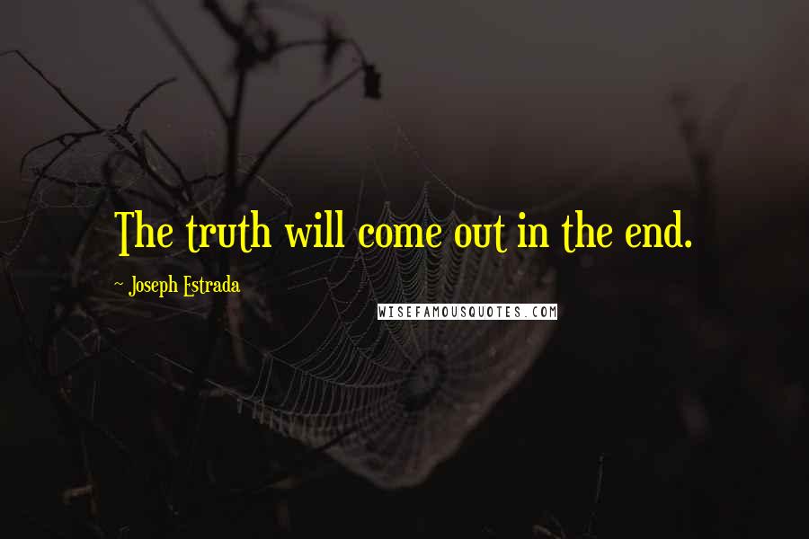 Joseph Estrada Quotes: The truth will come out in the end.