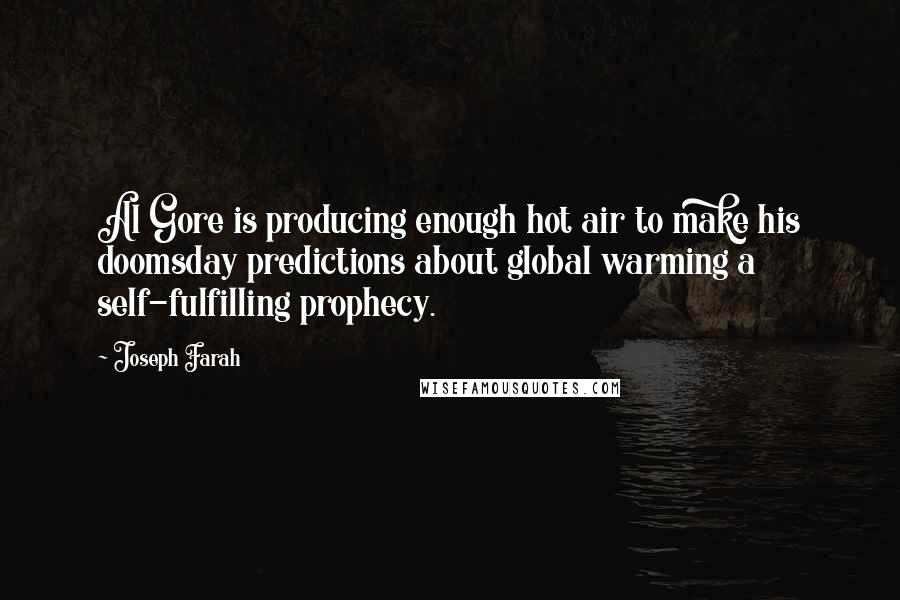 Joseph Farah Quotes: Al Gore is producing enough hot air to make his doomsday predictions about global warming a self-fulfilling prophecy.