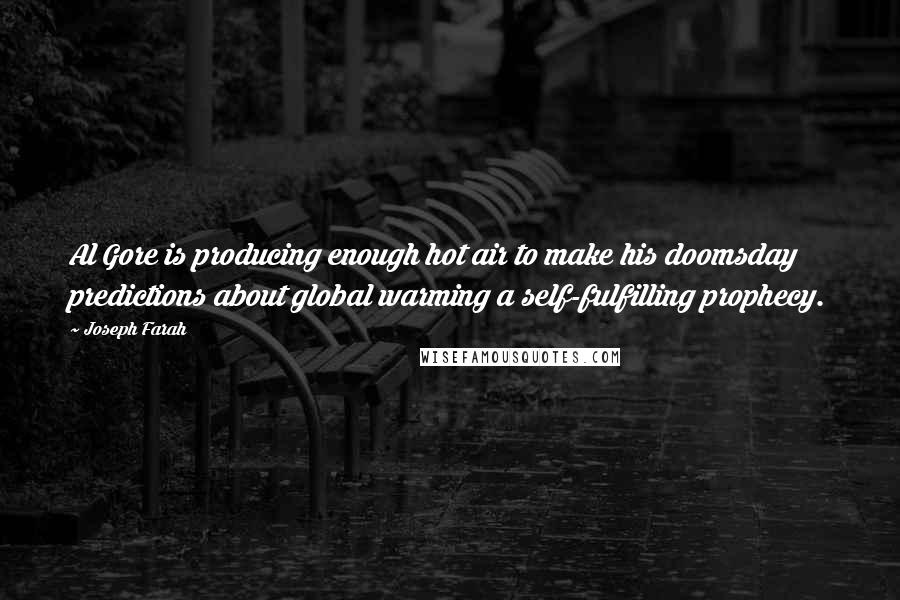 Joseph Farah Quotes: Al Gore is producing enough hot air to make his doomsday predictions about global warming a self-fulfilling prophecy.