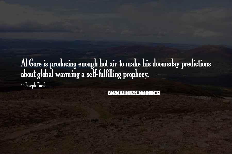 Joseph Farah Quotes: Al Gore is producing enough hot air to make his doomsday predictions about global warming a self-fulfilling prophecy.