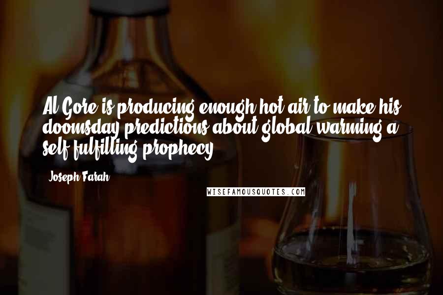 Joseph Farah Quotes: Al Gore is producing enough hot air to make his doomsday predictions about global warming a self-fulfilling prophecy.