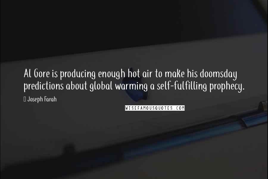 Joseph Farah Quotes: Al Gore is producing enough hot air to make his doomsday predictions about global warming a self-fulfilling prophecy.