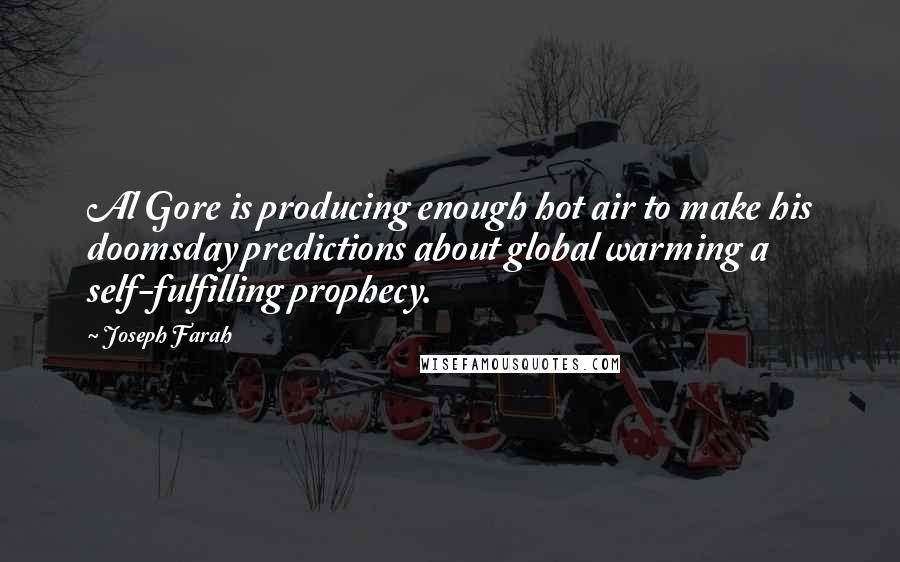 Joseph Farah Quotes: Al Gore is producing enough hot air to make his doomsday predictions about global warming a self-fulfilling prophecy.